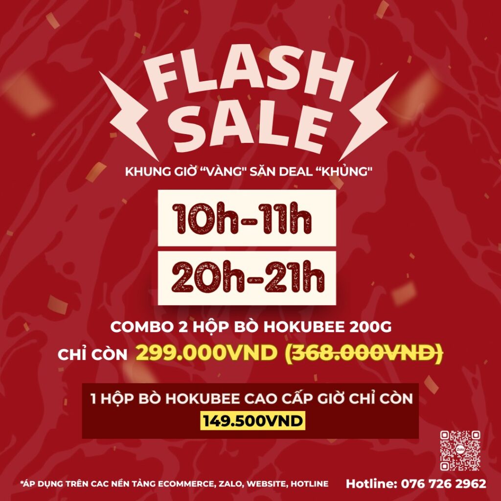 May be an image of text that says 'FLASH SALEX KHUNG GIỜ "VÀNG" SĂN DEAL "Ηύ" 1- 20h-21h COMBO 2 HỘP BÒ HOKOBEE 200G CHỈ CÒN 299.000VND (368.000VNĐ) 1 HỘP BÒ HoKyBee CAO CẤP GIỜ CHỈ CÒN 149.500VND *ÁP DỤNG TRÊN CAC NÉN TÀNG ECOMMERCE ZALO, WEBSITE, HOTLINE Hotline: 076 726 2962'